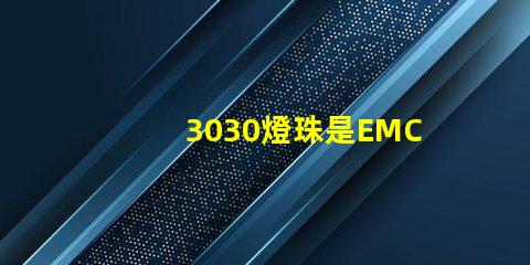 3030燈珠是EMC的還是PCT的，這兩種材質(zhì)有什么區(qū)別